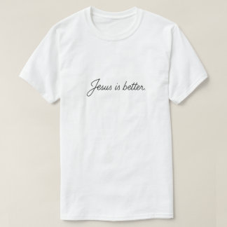 Jesus Is Better T-Shirt