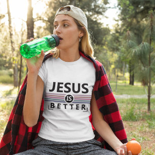 Jesus Is Better T-Shirt