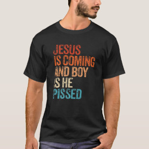 Jesus Is Coming And Boy Is He Pissed Funny Christi T-Shirt