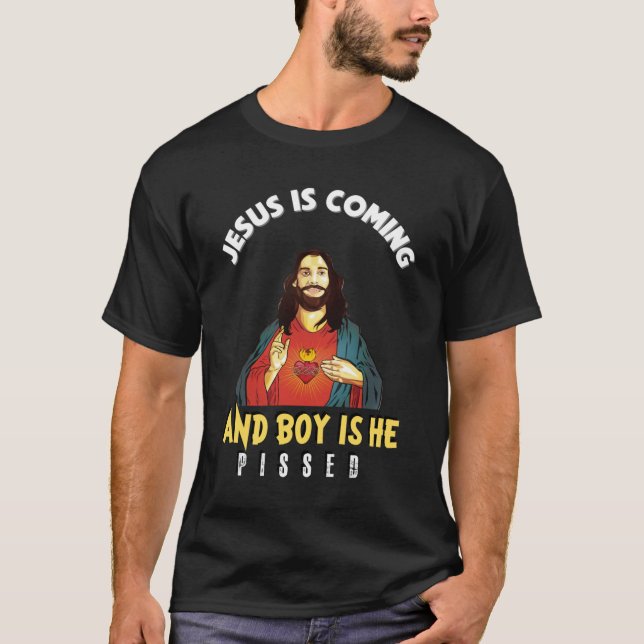 Jesus Is Coming And Boy Is He Pissed - Funny Relig T-Shirt (Front)