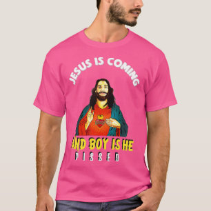 Jesus Is Coming And Boy Is He Pissed Funny Religio T-Shirt