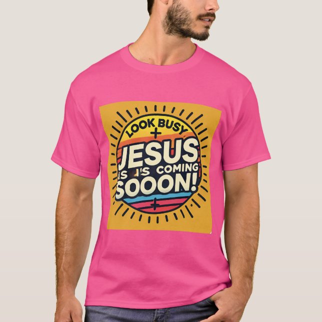 Jesus Is Coming Soon Look Busy T-Shirt (Front)