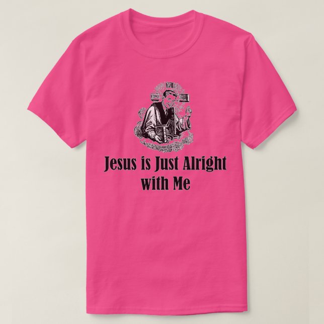 Jesus is just alright with me T-Shirt (Design Front)