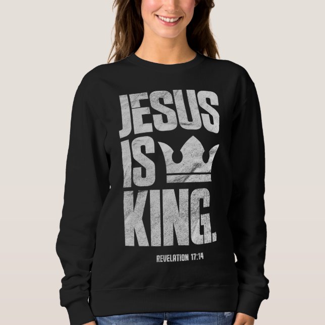Jesus Is King Christian Bible Scripture Quote Sweatshirt (Front)