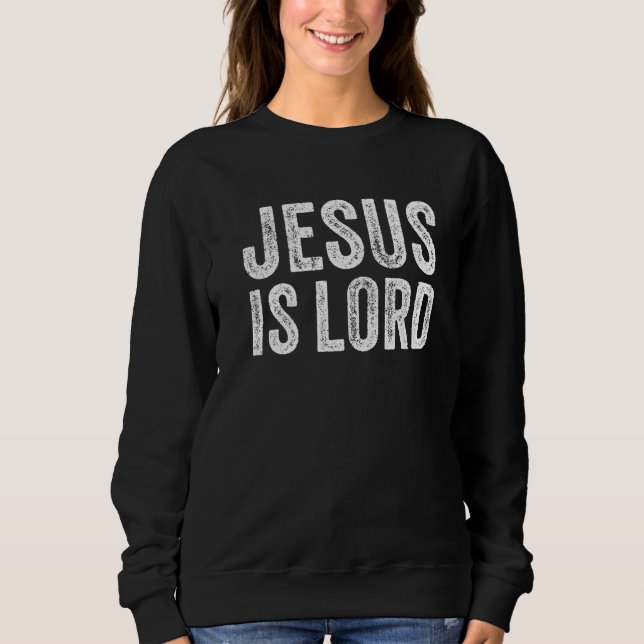 Jesus Is Lord Christian Faith Trust In God Christ  Sweatshirt (Front)