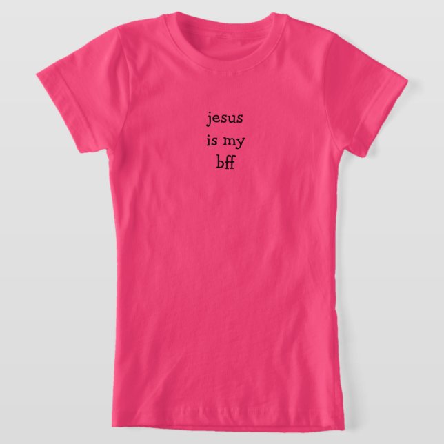 Jesus Is My BFF T-Shirt (Laydown)