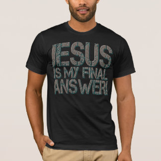 Jesus is my final answer! T-Shirt