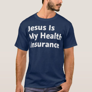 Jesus is my health insurance T-Shirt