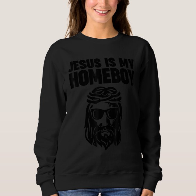 Jesus is my Homeboy 1 Sweatshirt (Front)