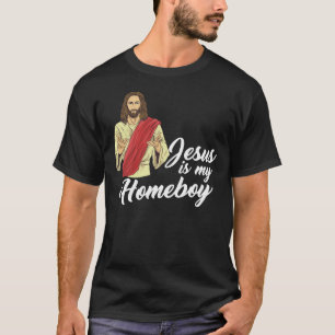 Jesus Is My HomeboyChrist religion faith T-Shirt