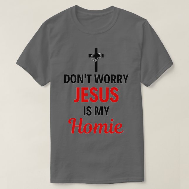 Jesus Is My Homie Jesus Is My Homeboy Funny Jesus  T-Shirt (Design Front)