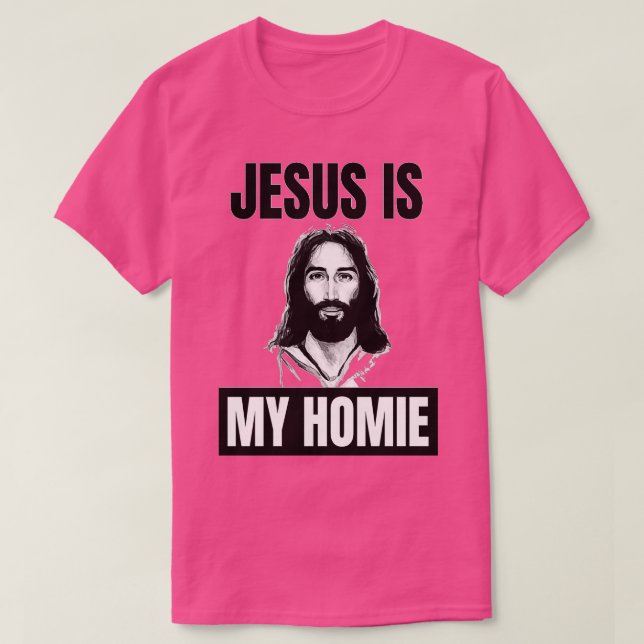 Jesus Is My Homie Jesus Is My Homeboy Funny Jesus  T-Shirt (Design Front)