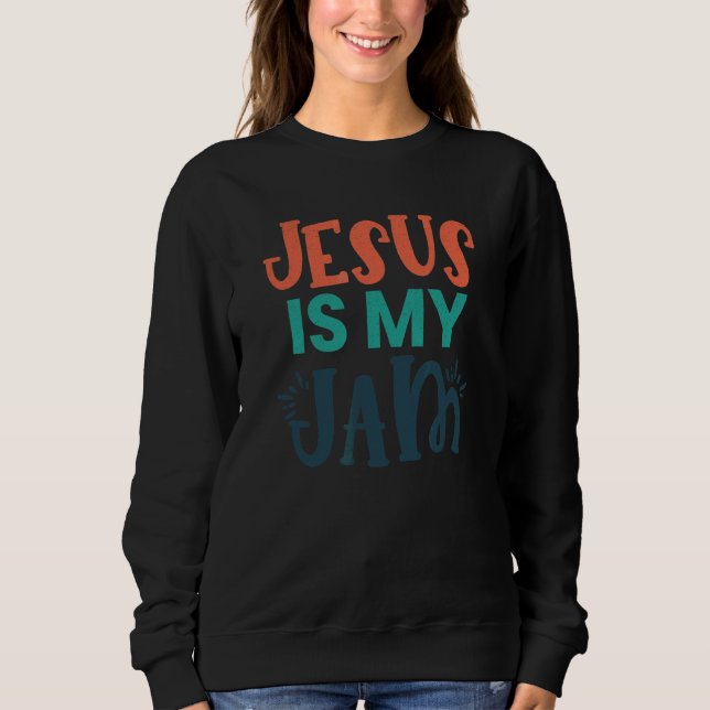 Jesus Is My Jam Religious Christian Sweatshirt (Front)