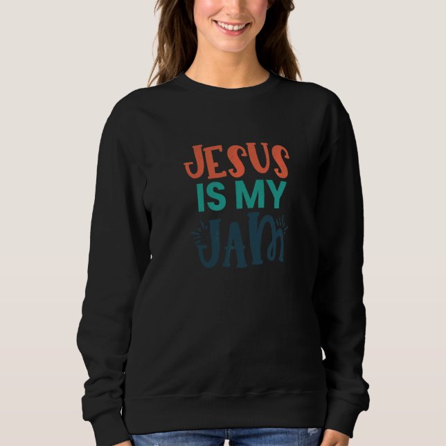Jesus Is My Jam Religious Christian Sweatshirt (Front)