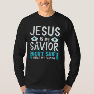 Jesus is my savior Night Shift Nurse my passion T-Shirt