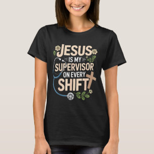 Jesus Is My Supervisor Jesus Faith God Cna Christi T-Shirt