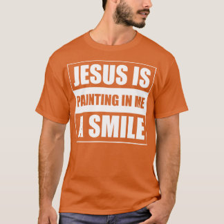 Jesus Is Painting In Me A Smile T-Shirt