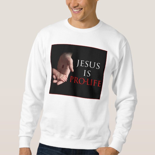 Jesus Is Pro-Life Sweatshirt (Front)