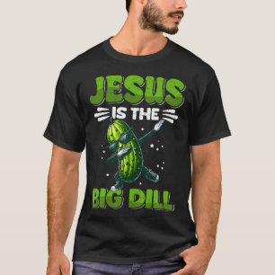 Jesus Is The Big Dill Cucumber Funny Pickle Lover T-Shirt