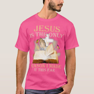 Jesus Is The Only Reason I Made It This Far T-Shirt