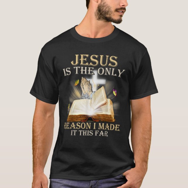 Jesus Is The Only Reason I Made It This Far T-Shirt (Front)