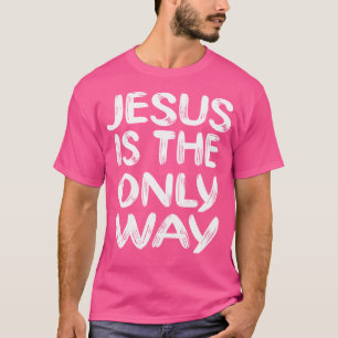 Jesus Is The Only Way T-Shirt