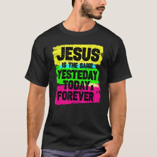 Jesus is the same Yesterday, Today, and Forever T-Shirt
