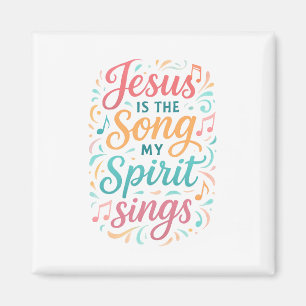 Jesus is the Song my Spirit Sings Magnet