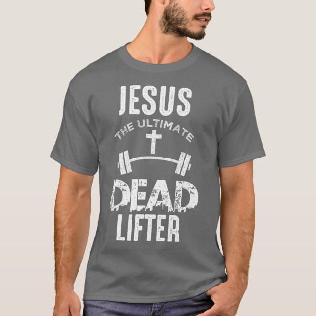 Jesus Is The Ultimate Dead Lifter Christian T-Shirt (Front)