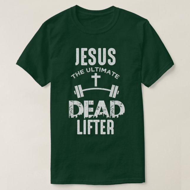 Jesus Is The Ultimate Dead Lifter Christian Workou T-Shirt (Design Front)
