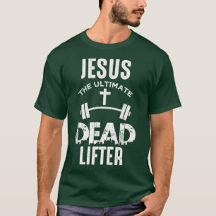Jesus Is The Ultimate Dead Lifter Christian Workou T-Shirt