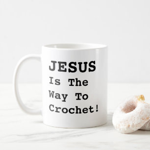"JESUS Is The Way To Crochet!" - Funny Quote Coffee Mug