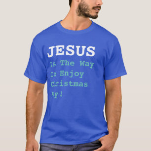 "JESUS Is The Way To Enjoy Christmas Day!" - Funny T-Shirt