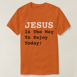 "JESUS Is The Way To Enjoy Today!" - Funny Quote - T-Shirt