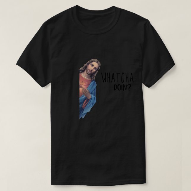 Jesus is Watching You! WHATCHA DOING   Funny Chris T-Shirt (Design Front)