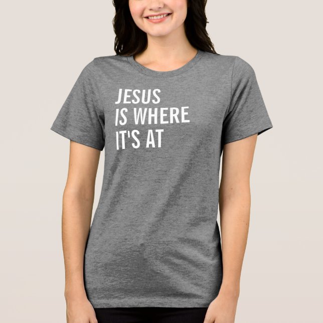 Jesus is Where It's At Tri-Blend Shirt (Front)