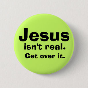 Jesus isn't real. 6 cm round badge
