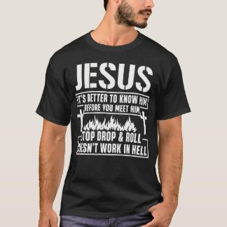 Jesus It's Better To Know Him Before You Meet Him  T-Shirt