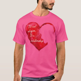 Jesus It's not a Religion It's a Relationship Hear T-Shirt