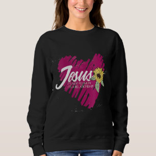 Jesus Its Not Religion Its A Relationship Christia Sweatshirt