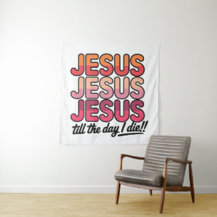 Jesus, Jesus, Jesus Till the day I die Tapestry