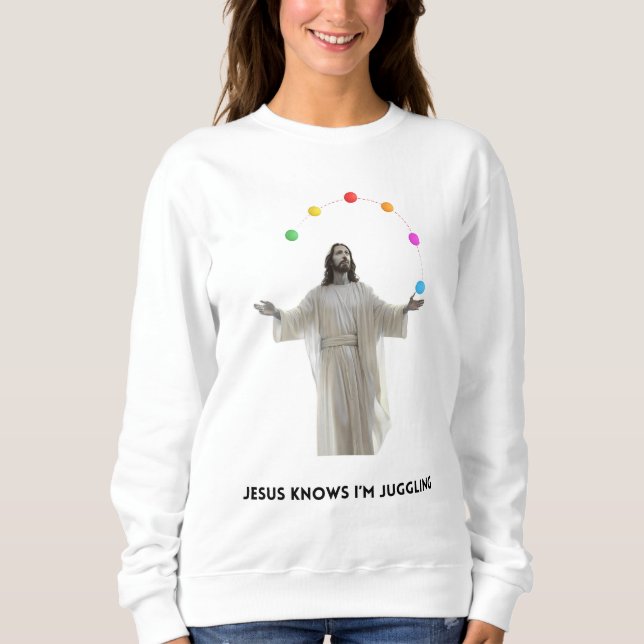 Jesus Knows I'm Juggling Sweatshirt (Front)
