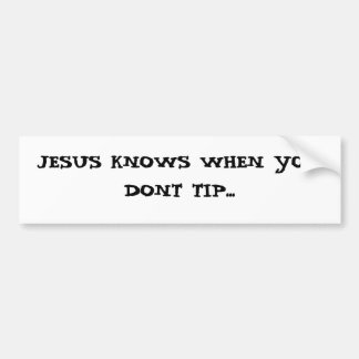 JESUS KNOWS WHEN YOU DONT TIP... BUMPER STICKER