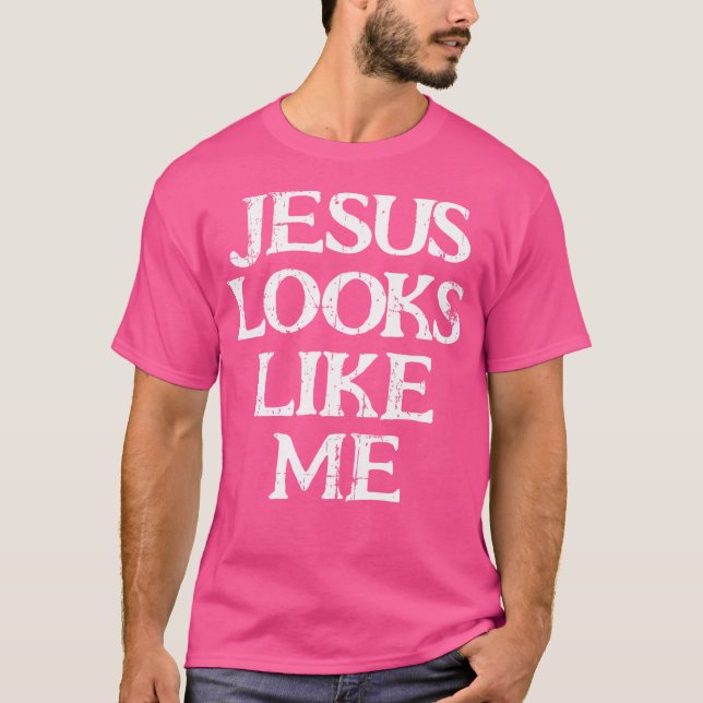 Jesus Looks Like Me Love Faith Hope Funny For Chri T-Shirt (Front)