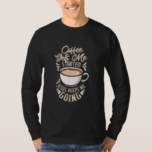 Jesus Love   Coffee Gets Me Started Jesus Keep Me T-Shirt