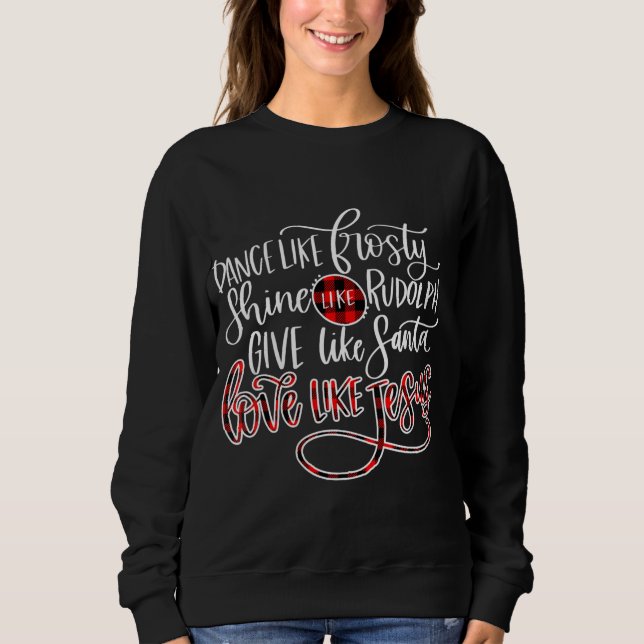 Jesus Love | Dance Like Frosty Shine Like Rudolph Sweatshirt (Front)