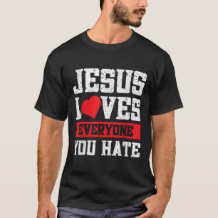 Jesus Loves Everyone You Hate T-Shirt