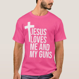 Jesus Loves Me And My Guns T-Shirt