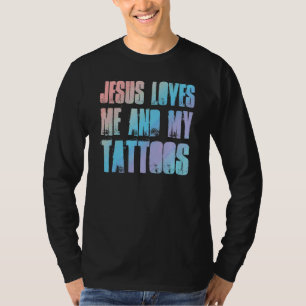 Jesus Loves Me And My Tattoos Christian And Ta T-Shirt