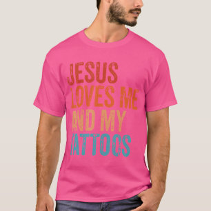 Jesus Loves Me And My Tattoos Tattooist Tattoo Lov T-Shirt